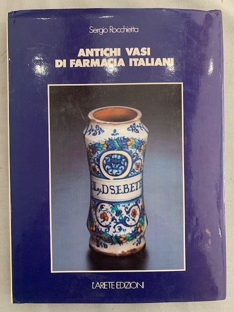Sergio Rochietta : Antichi vasi di farmacia italiani