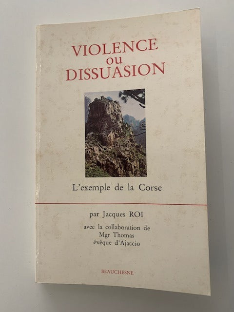 Jacques‎ Roi : Violence ou Dissuasion. L'exemple de la Corse. Avec la collaboration de Mgr Thomas  évêque d'Ajaccio
