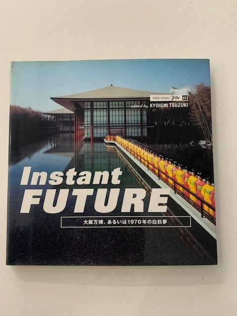 Kyoichi Tsuzuki (ed.) : Instant Future (Visions of the Osaka Expo 1970). Street Design File 07