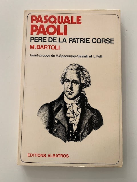 M. Bartoli : Pasquale Paoli. Père de la Patrie Corse. Avant-propos de A. Spacensky-Sirinelli et L. Felli